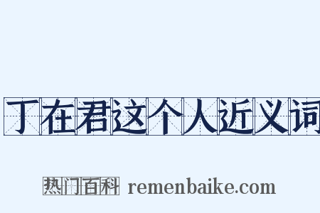 丁在君这个人近义词是什么意思的图片